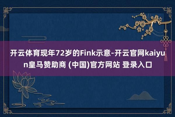 开云体育　　现年72岁的Fink示意-开云官网kaiyun皇