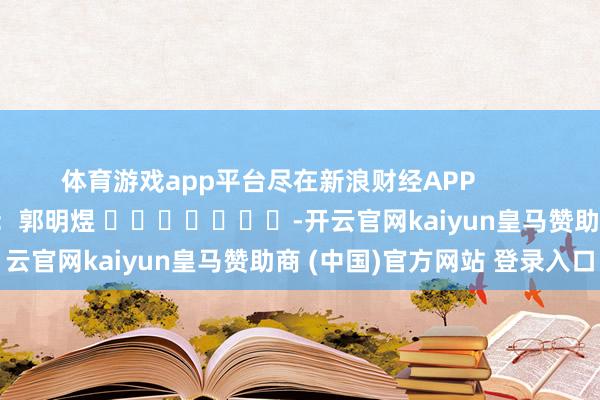 体育游戏app平台尽在新浪财经APP            