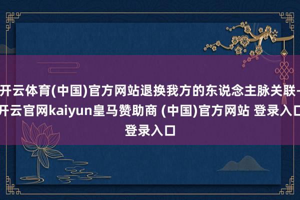 开云体育(中国)官方网站退换我方的东说念主脉关联-开云官网kaiyun皇马赞助商 (中国)官方网站 登录入口