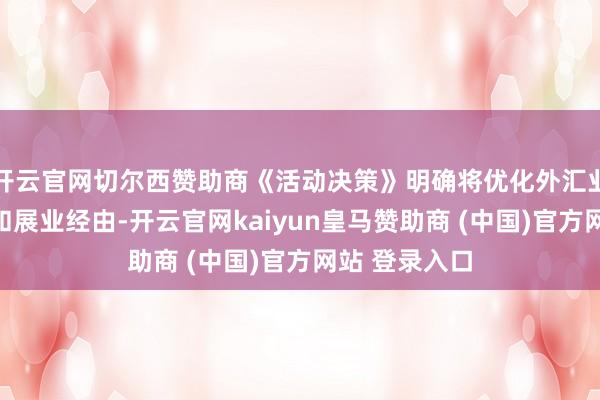 开云官网切尔西赞助商《活动决策》明确将优化外汇业务管理格局和展业经由-开云官网kaiyun皇马赞助商 (中国)官方网站 登录入口