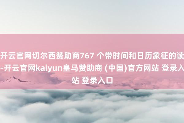 开云官网切尔西赞助商767 个带时间和日历象征的读数-开云官网kaiyun皇马赞助商 (中国)官方网站 登录入口
